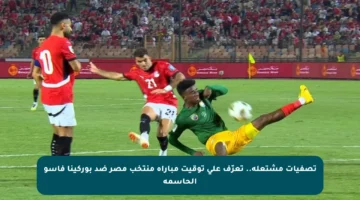 تصفيات مشتعلة.. تعرّف على توقيت مباراة منتخب مصر ضد بوركينا فاسو الحاسمة